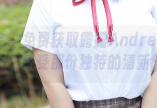 模范学院 - 免费获取露露Andrea的白衬衫作品，感受那份独特的清新气息！