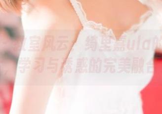 青豆客 - 教室风云：绮里嘉ula的写真图片，学习与诱惑的完美融合！
